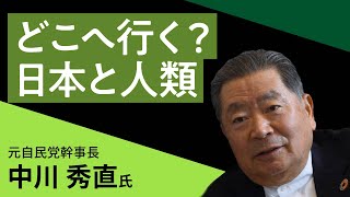 「どこへ行く？日本と人類」元自民党幹事長中川秀直氏