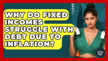 Why Do Fixed Incomes Struggle With Debt Due To Inflation? - Inflation Insight Channel