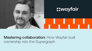 Mastering collaboration: How Wayfair built ownership into the Supergraph