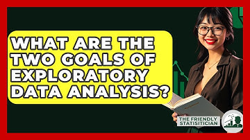 What Are The Two Goals Of Exploratory Data Analysis? - The Friendly Statistician