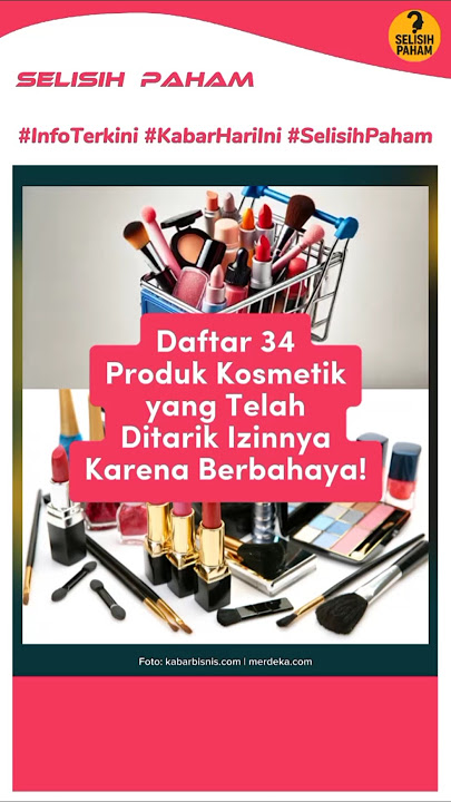 Daftar 34 Produk Kosmetik yang Telah Ditarik Izinnya Oleh BPOM Karena Terbukti Berbahaya! #kosmetik