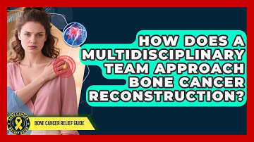 How Does A Multidisciplinary Team Approach Bone Cancer Reconstruction? - Bone Cancer Relief Guide
