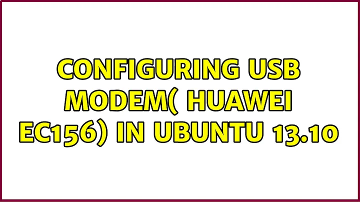 configuring USB modem( Huawei EC156) in ubuntu 13.10 (2 Solutions!!)