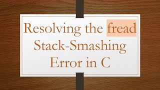 Resolving the fread Stack-Smashing Error in C