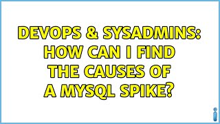 DevOps & SysAdmins: How can I find the causes of a MySQL spike? Profile