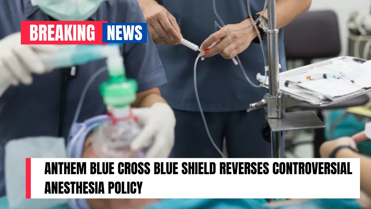 Anthem Blue Cross Blue Shield Reverses Controversial Anesthesia Policy