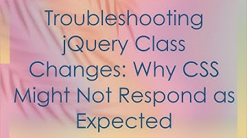 Troubleshooting jQuery Class Changes: Why CSS Might Not Respond as Expected