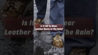 leather boots can get wet, right?