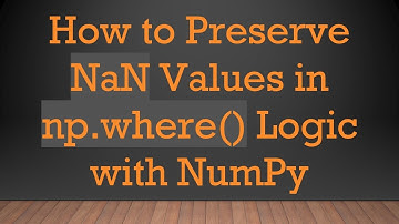 How to Preserve NaN Values in np.where() Logic with NumPy