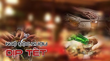 Cảnh giác với Ngộ Độc rượu dịp Tết| VTC14