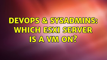 DevOps & SysAdmins: Which esxi server is a VM on? (2 Solutions!!)