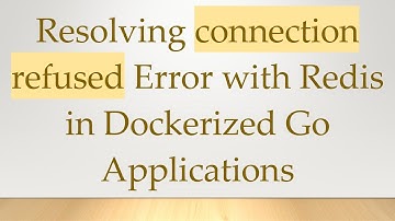 Resolving connection refused Error with Redis in Dockerized Go Applications