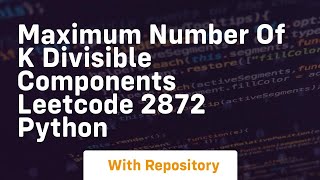 maximum number of k divisible components leetcode 2872 python