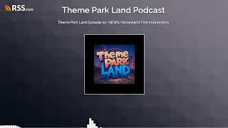 Theme Park Land Episode 12- NEWS/Disneyland First Impressions