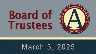 March 3,  2025 - Board of Trustees Meeting - Village of Arlington Heights, IL