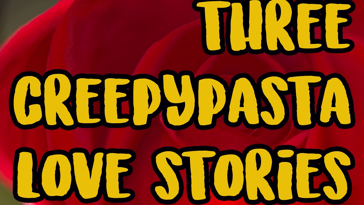 3 Creepypasta Love Stories Valentine's Day Special YouTube