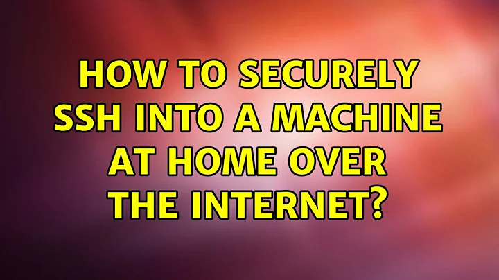 Ubuntu: How to securely ssh into a machine at home over the internet? (2 Solutions!!)