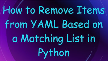 How to Remove Items from YAML Based on a Matching List in Python
