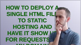 How to deploy a single HTML file to static hosting and have it show up for requests to my domain