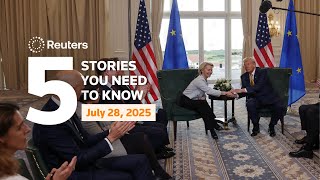 US and EU avert trade war with 15% tariff deal, and more - Five stories you need to know | Reuters