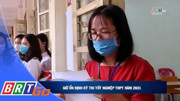 Giữ ổn định kỳ thi tốt nghiệp THPT 2021 | BRTgo