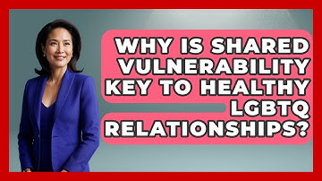 Why Is Shared Vulnerability Key To Healthy LGBTQ Relationships? - LGBTQ Health Guide