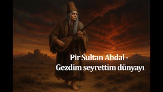 Pir Sultan Abdal - Gezdim Seyrettim Dünyayı
