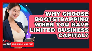 Why Choose Bootstrapping When You Have Limited Business Capital? - Asian American Business Pros