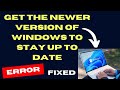 Get the newer version of Windows to stay up to date error on Windows 11 / 10 Fixed