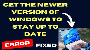 Get the newer version of Windows to stay up to date error on Windows 11 / 10 Fixed