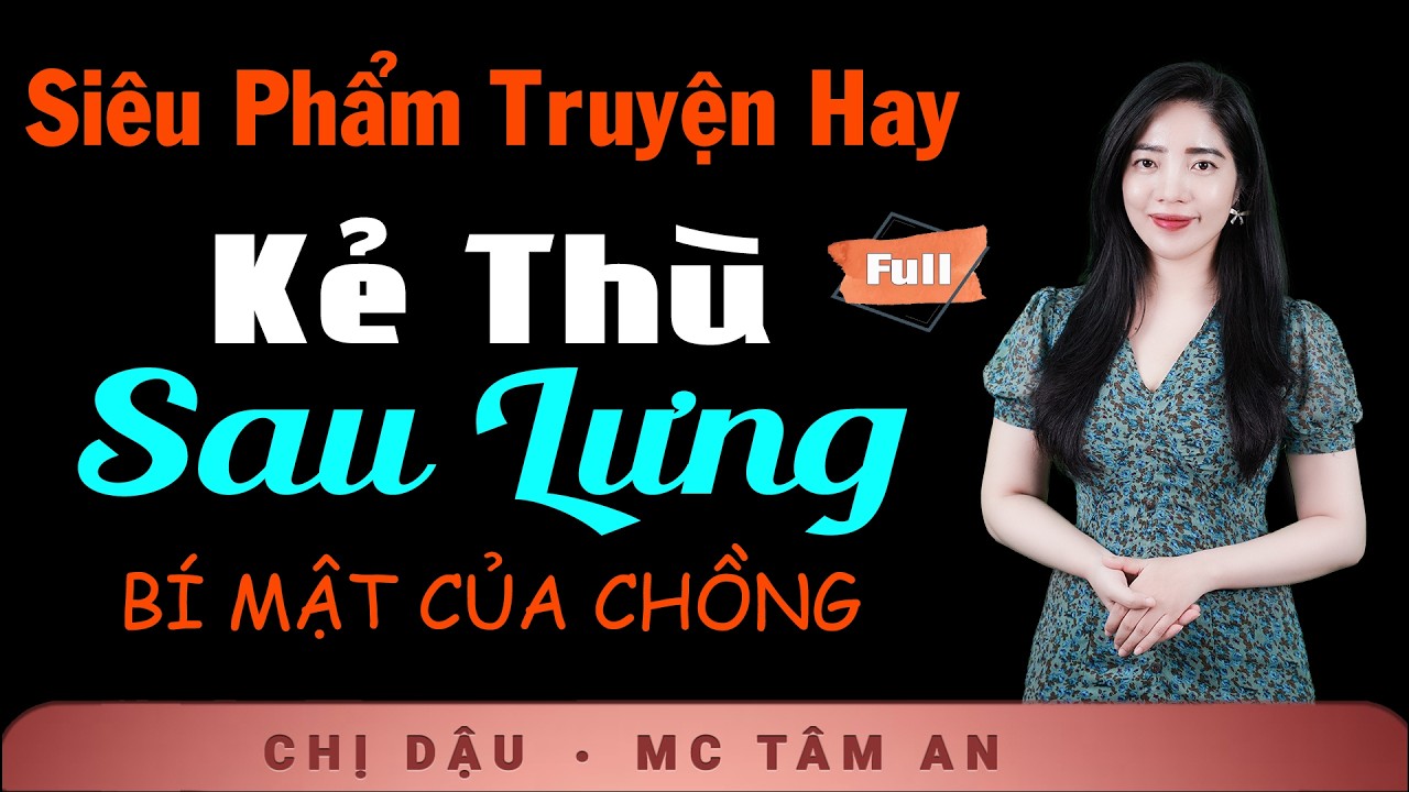 Truyện Ngắn 2026 - Kẻ Thù Sau Lưng - Lắng nghe Tâm An kể câu chuyện đời ngang trái