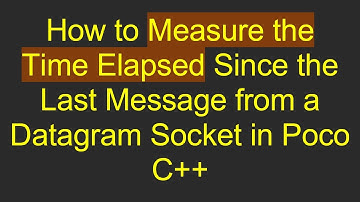 How to Measure the Time Elapsed Since the Last Message from a Datagram Socket in Poco C++
