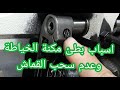 اسباب بطئ مكنة الخياطة وعدم سحب القماش 