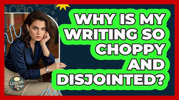 Why Is My Writing So Choppy And Disjointed? - Lexicon Lounge
