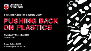 Pushing Back on Plastics: The 1858 Charter Lecture, 2019