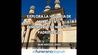Explora la Historia de Murcia en el Cementerio de Nuestro Padre Jesús
