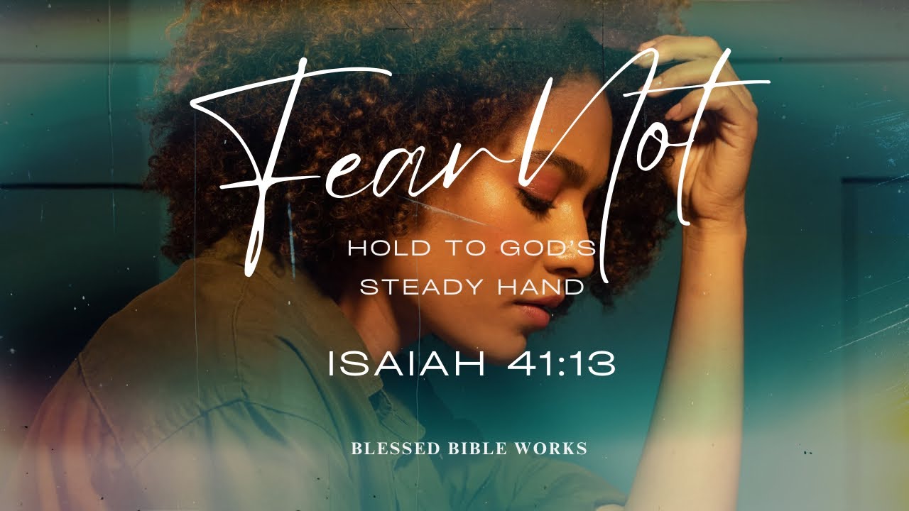 Fear Not, Hold to God’s steady Hand | Isaiah 