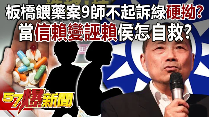 板橋餵藥案9師不起訴綠硬拗？ 當「信賴變誣賴」侯怎自救？ - 康仁俊 董智森 張禹宣 張斯綱 徐俊相《57爆新聞》精選篇 網絡獨播版-2200-5 - 天天要聞