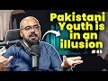 Pakistani youth is in an illusion  ask ganjiswag85
