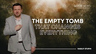 The Empty Tomb That Changes Everything - Vasiliy Stupin