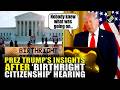 US President Donald Trump shares his insights after historic hearing on ‘Birthright Citizenship’