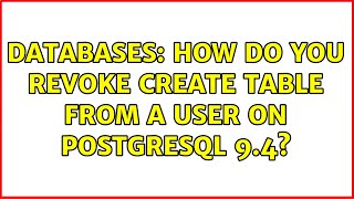 Databases: How do you revoke create table from a user on postgresql 9.4 (2 Solutions!!)
