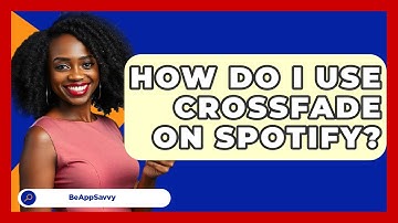 How Do I Use Crossfade On Spotify? - Be App Savvy