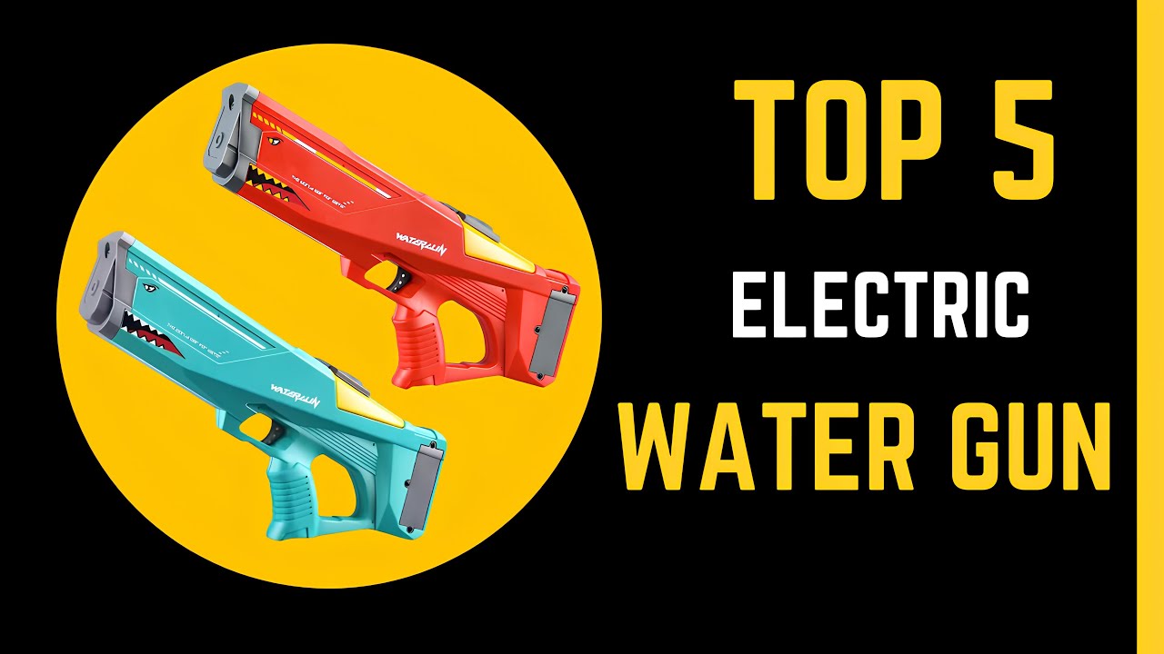 Top 5 Best Electric Water Gun in This Year