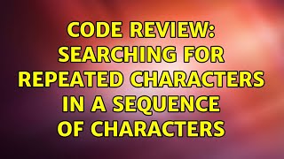 Code Review: Searching for repeated characters in a sequence of characters (2 Solutions!!)