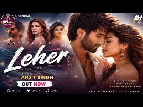 Leher - (Cocktail.2) - Audio Song - Arijit Singh - Shahid - Rashmika - Kriti