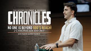No One is Beyond God's Reach!  |  2 Chronicles 33:1-34:7  |  Austin Hamrick