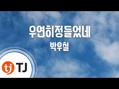 [TJ노래방] 우연히정들었네 - 박우철 (Became fond of Just by chance - Park Woo Chul) / TJ Karaoke