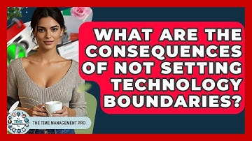 What Are The Consequences Of Not Setting Technology Boundaries? - The Time Management Pro