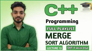 L 13: Merge Sort Algorithm | How Merge Sort Works? | What Is Merge Sort | C++ and DSA Tutorail